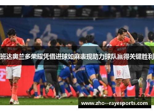 班达奥兰多荣耀凭借进球如麻表现助力球队赢得关键胜利