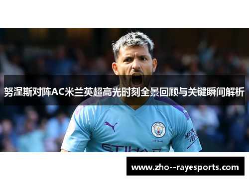 努涅斯对阵AC米兰英超高光时刻全景回顾与关键瞬间解析 努涅斯对阵AC米兰英超高光时刻全景回顾与关键瞬间解析