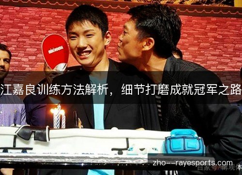 江嘉良训练方法解析，细节打磨成就冠军之路