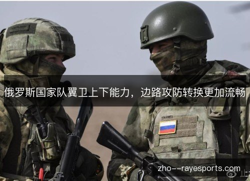 俄罗斯国家队翼卫上下能力,边路攻防转换更加流畅 俄罗斯国家队翼卫上下能力,边路攻防转换更加流畅